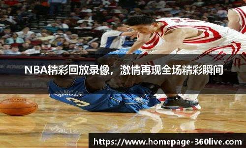 NBA精彩回放录像，激情再现全场精彩瞬间